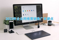 2023年企业网络营销推广关键点有哪些