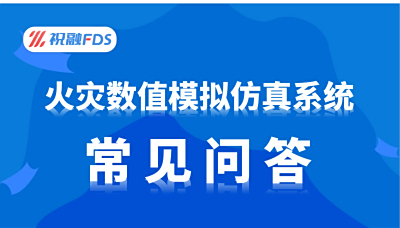 祝融FDS火灾数值模拟仿真系统常见问答