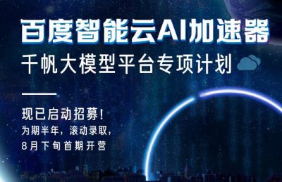 百度智能云AI加速器千帆大模型平台专项招募计划正式启动