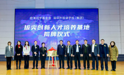 “拔尖创新人才培养基地”揭牌 欧美同学基金会联合深圳外国语学校(集团)打造国际化人才培养新模式