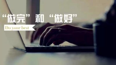 “做完”和“做好”的区别，就是人生的差别！