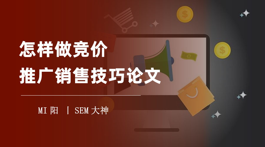 怎样做竞价推广销售技巧论文 - 论文写作的四大步骤和十大技巧，让你轻松搞定
