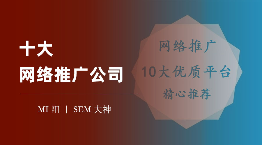 十大网络推广公司 - 网络推广的全能王，让你的品牌在各个渠道都有优势
