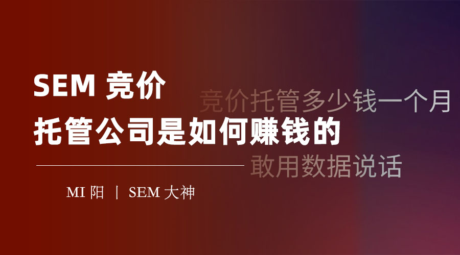 SEM竞价托管公司真的能帮你省钱、提效吗？看看它们是怎么样赚钱的