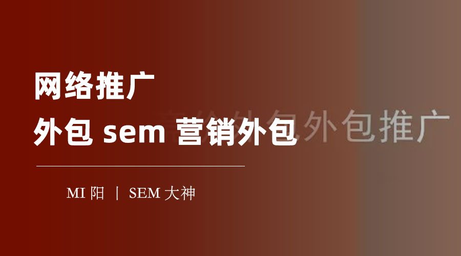 网络推广外包sem营销外包：如何选择合适的外包公司
