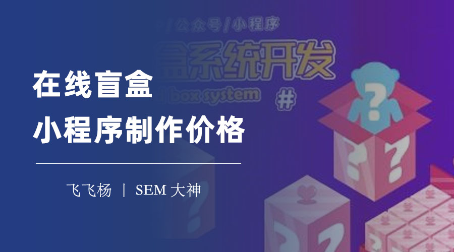 在线盲盒小程序制作价格：你需要知道的影响因素和估算方法
