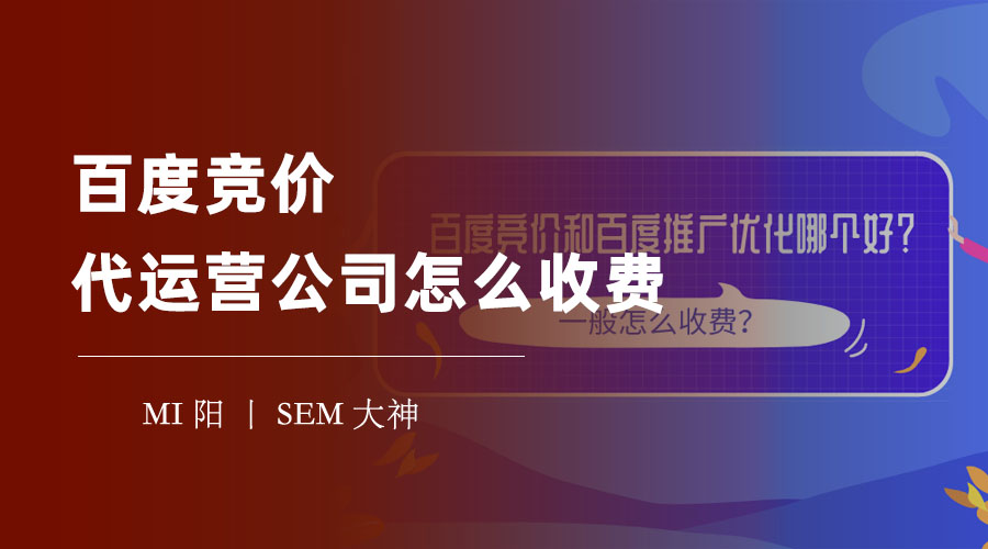百度竞价代运营公司怎么收费：不同的收费方式有什么优缺点