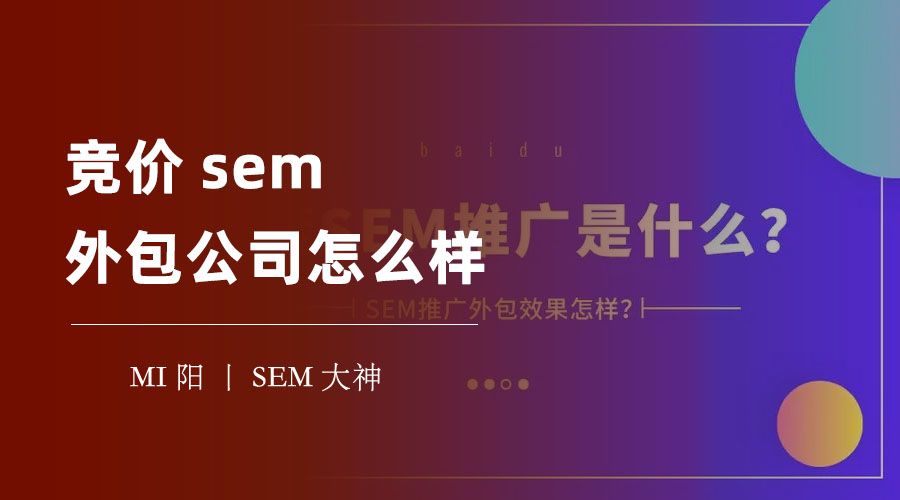 竞价sem外包公司怎么样？不要被忽悠，看清这些服务和细节