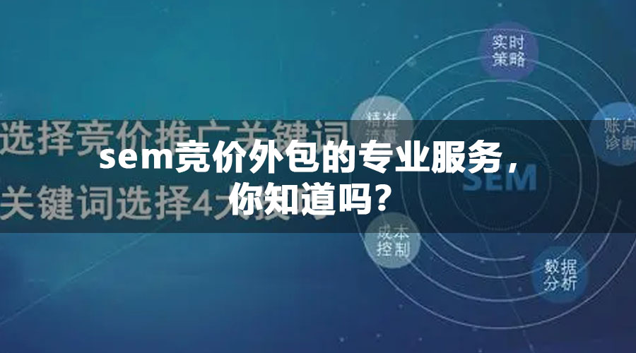 sem竞价外包的专业服务，你知道吗？