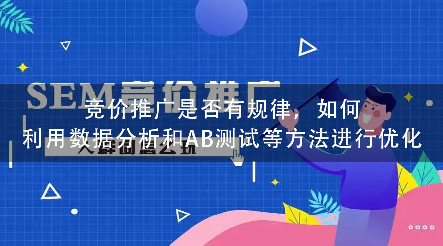 竞价推广是否有规律？如何利用数据分析和AB测试等方法进行优化
