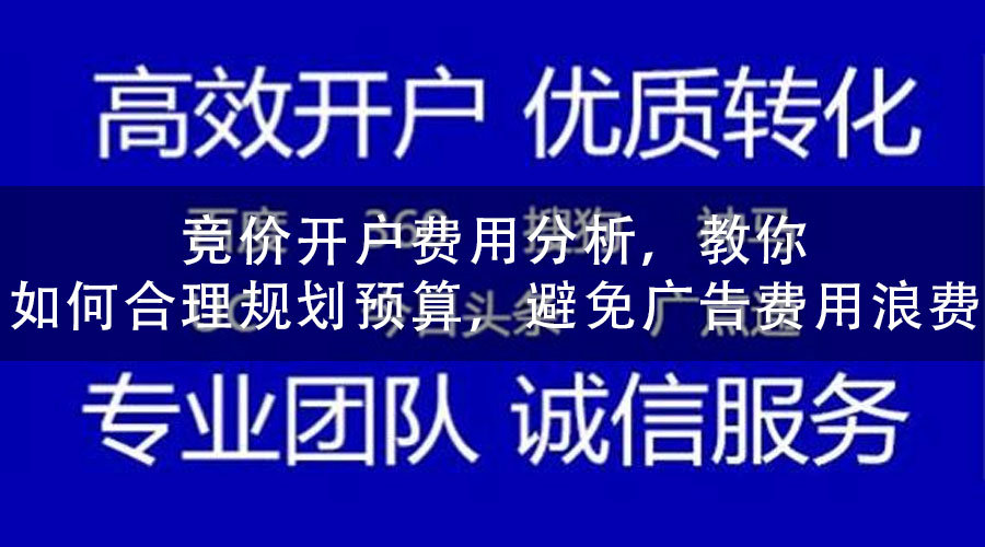 竞价开户费用分析，教你如何合理规划预算，避免广告费用浪费