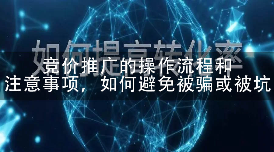 竞价推广的操作流程和注意事项，如何避免被骗或被坑