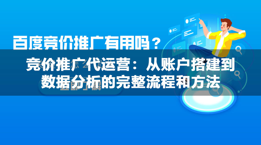 竞价推广代运营：从账户搭建到数据分析的完整流程和方法