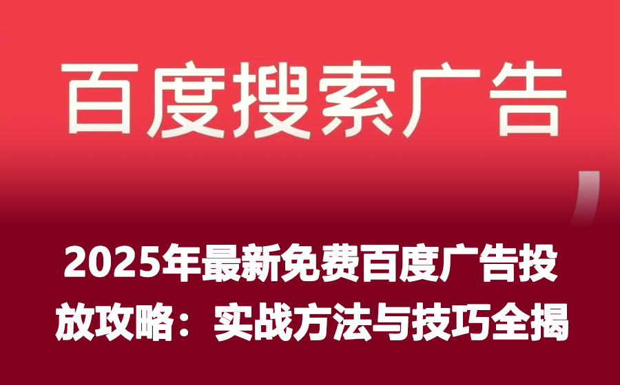 2025年最新免费百度广告投放攻略：实战方法与技巧全揭秘