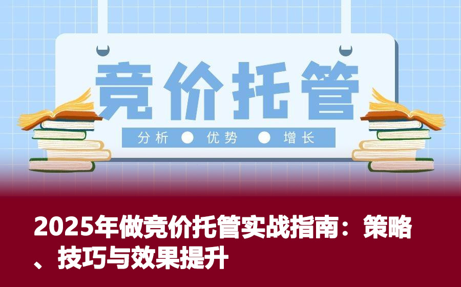 2025年做竞价托管实战指南：策略、技巧与效果提升