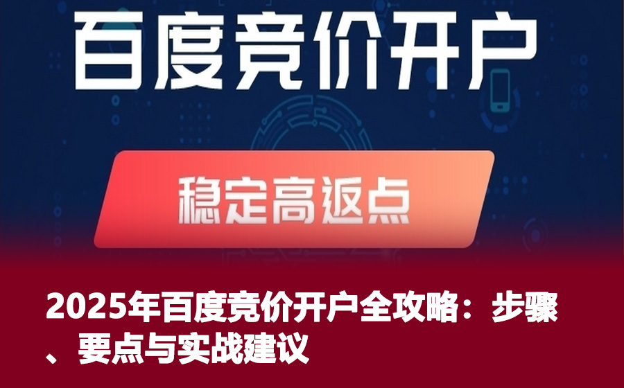2025年百度竞价开户全攻略：步骤、要点与实战建议