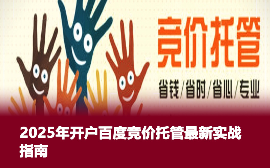 2025年开户百度竞价托管最新实战指南