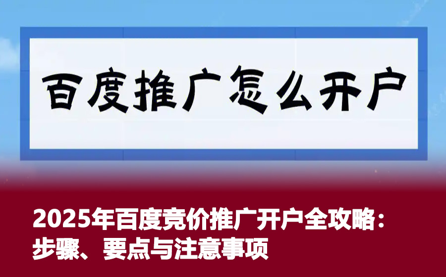 2025年百度竞价推广开户全攻略：步骤、要点与注意事项