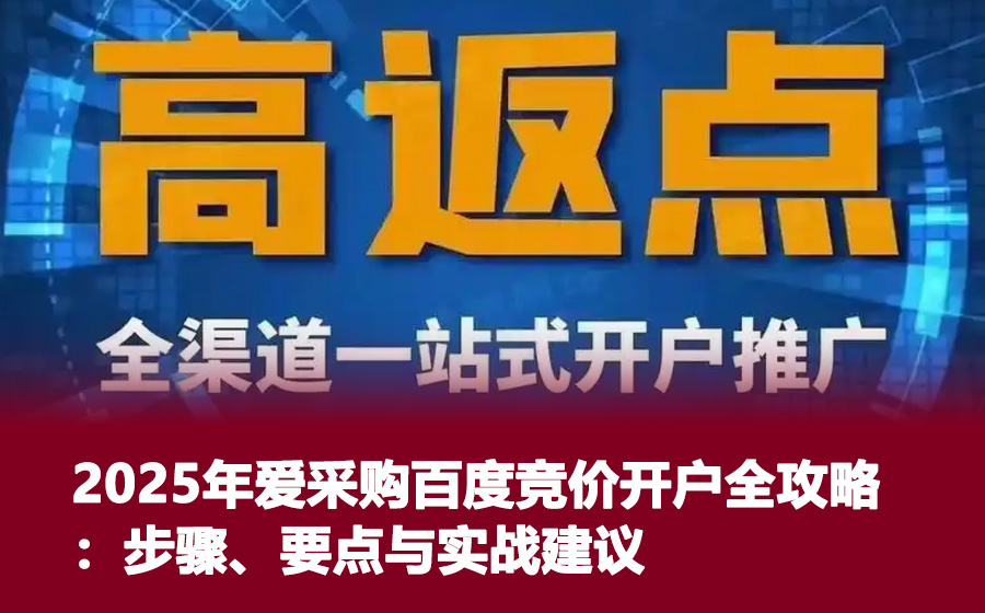 2025年爱采购百度竞价开户全攻略：步骤、要点与实战建议
