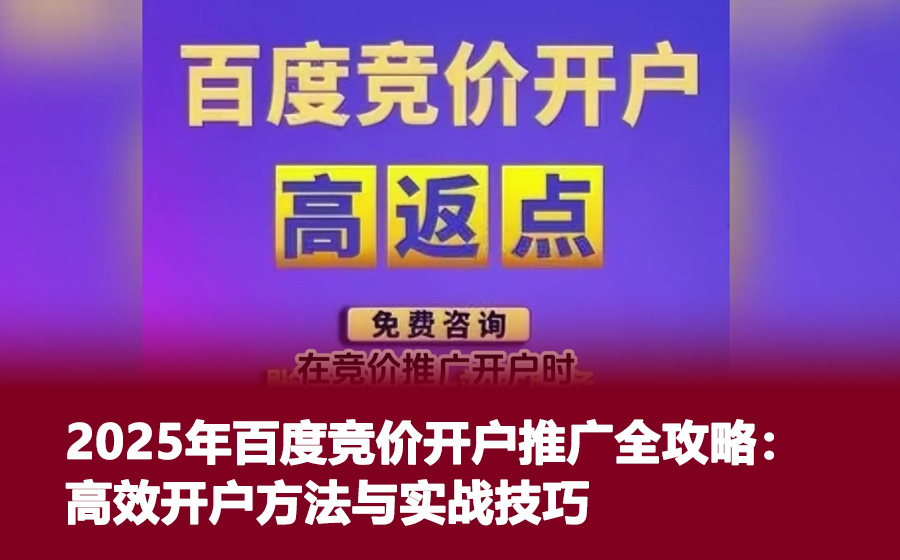 2025年百度竞价开户推广全攻略：高效开户方法与实战技巧