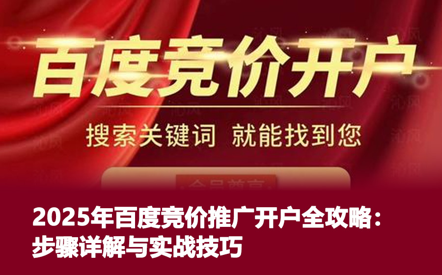 2025年百度竞价推广开户全攻略：步骤详解与实战技巧