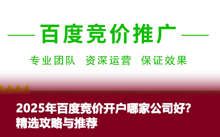 2025年百度竞价开户哪家公司好？精选攻略与推荐