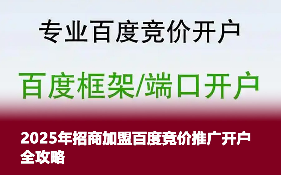2025年招商加盟百度竞价推广开户全攻略