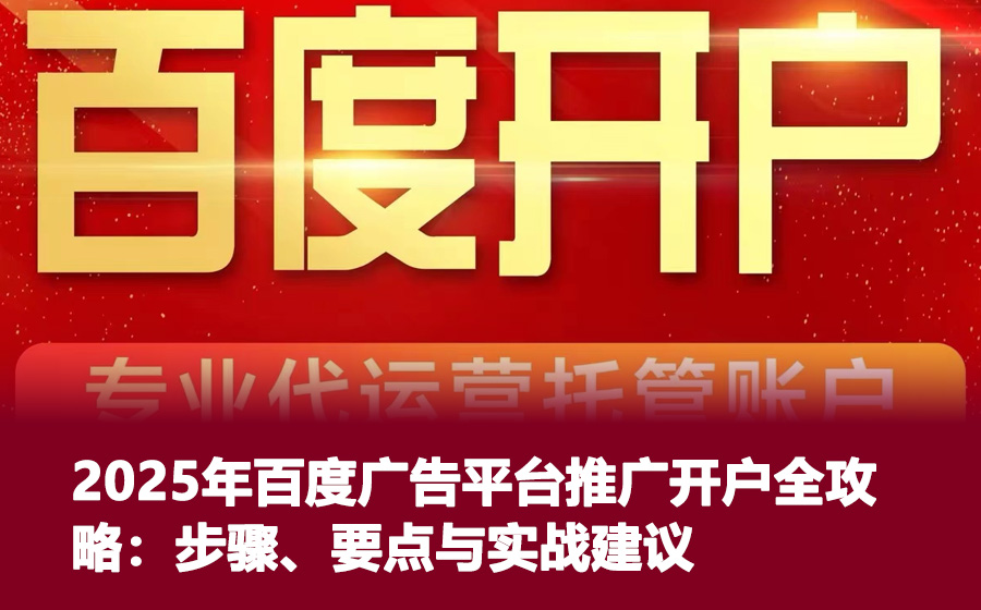 2025年百度广告平台推广开户全攻略：步骤、要点与实战建议