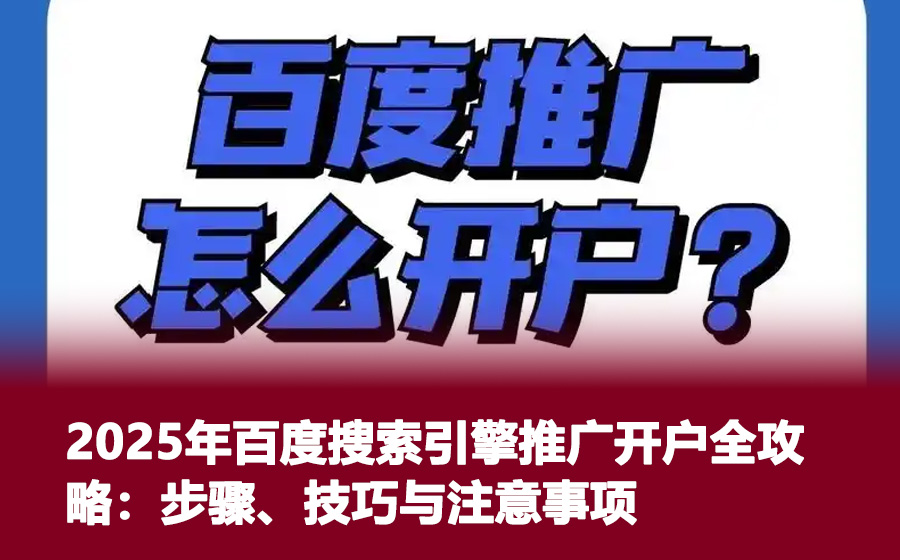 2025年百度搜索引擎推广开户全攻略：步骤、技巧与注意事项