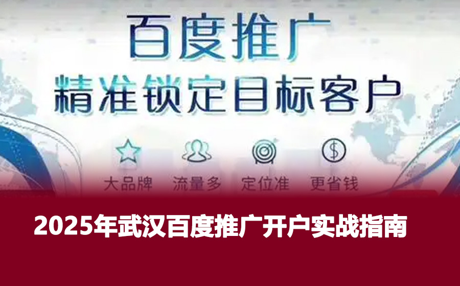 2025年武汉百度推广开户实战指南