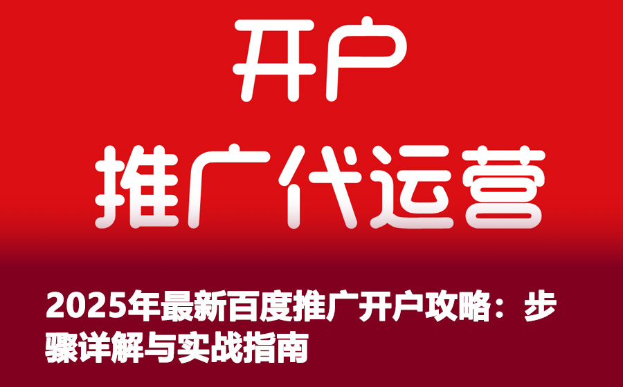 2025年最新百度推广开户攻略：步骤详解与实战指南