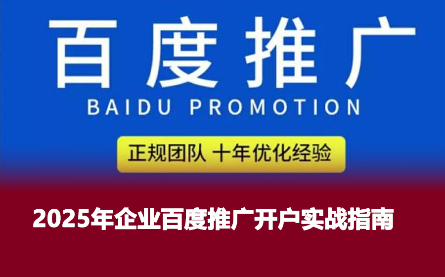 2025年企业百度推广开户实战指南