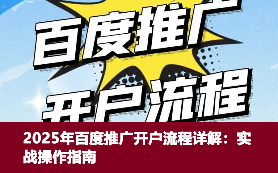 2025年百度推广开户流程详解：实战操作指南