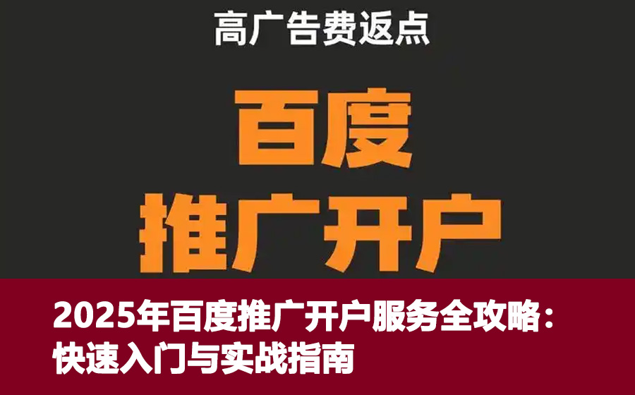 2025年百度推广开户服务全攻略：快速入门与实战指南