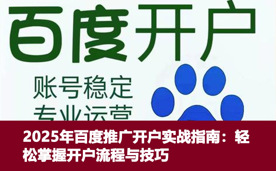2025年百度推广开户实战指南：轻松掌握开户流程与技巧