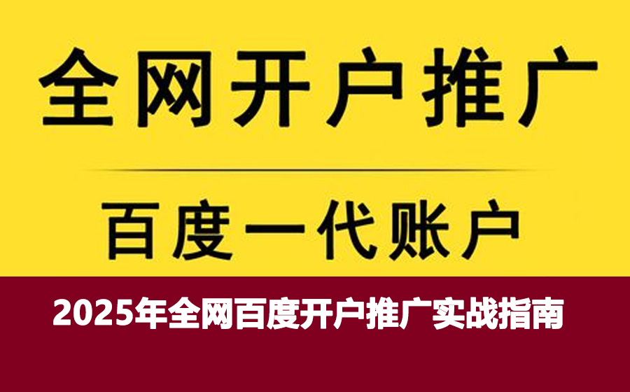 2025年全网百度开户推广实战指南