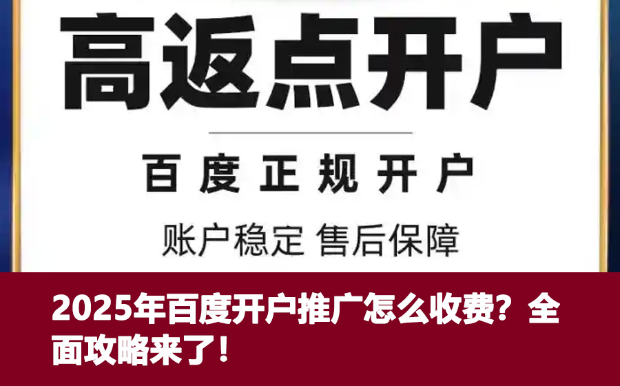 2025年百度开户推广怎么收费？全面攻略来了！