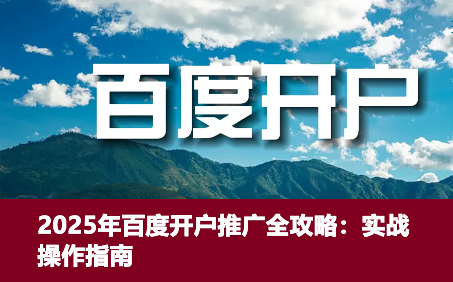 2025年百度开户推广全攻略：实战操作指南