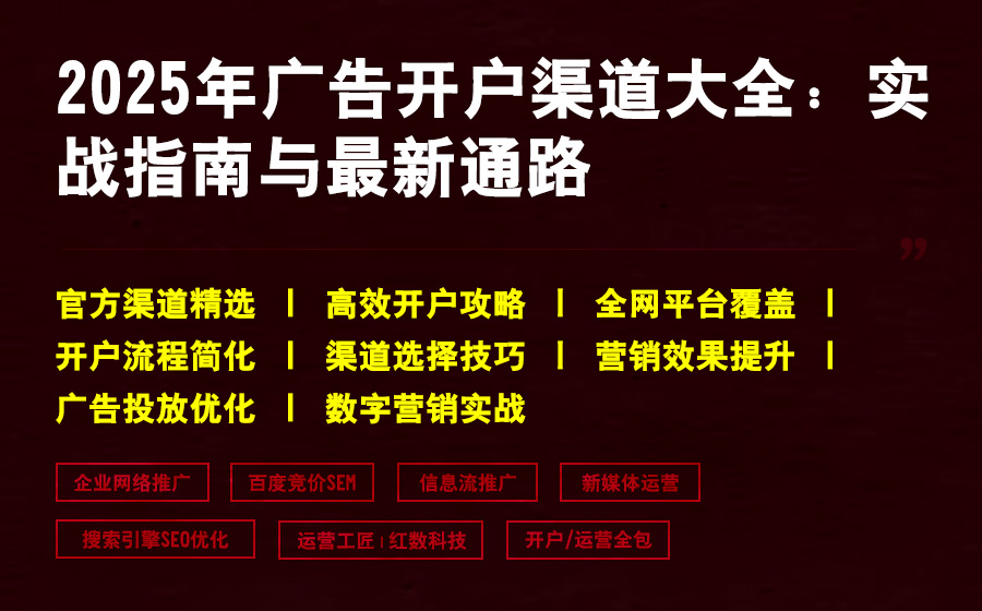 2025年广告开户渠道大全：实战指南与最新通路
