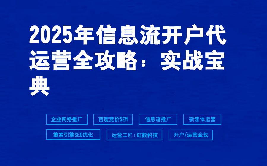 2025年信息流开户代运营全攻略：实战宝典