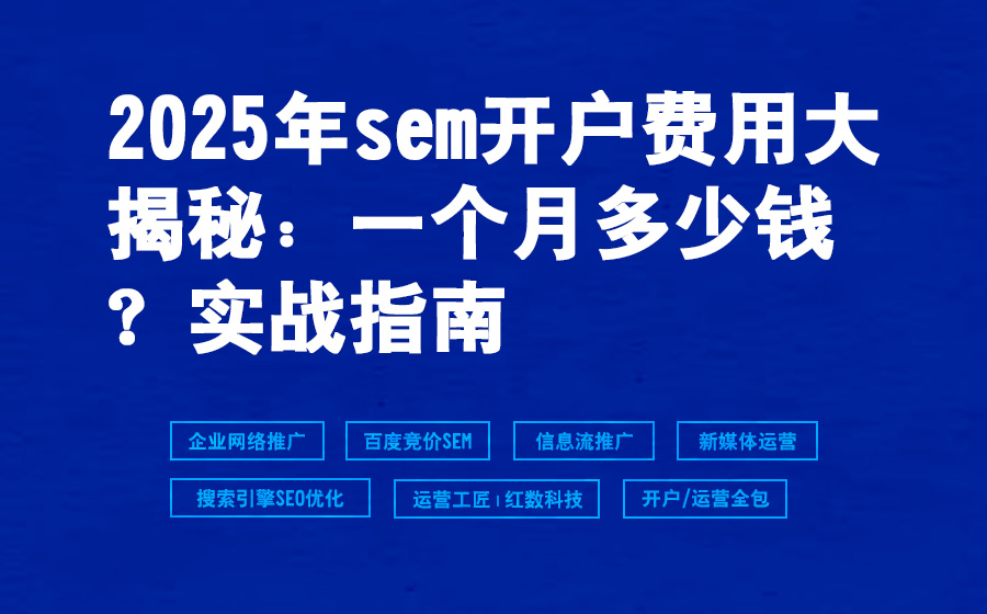 2025年sem开户费用大揭秘：一个月多少钱？实战指南