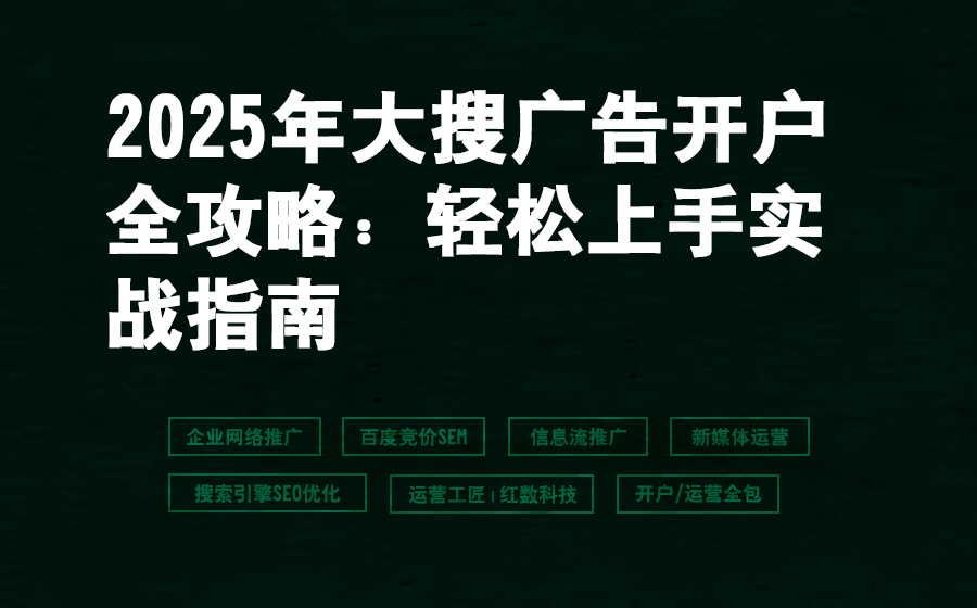 2025年大搜广告开户全攻略：轻松上手实战指南