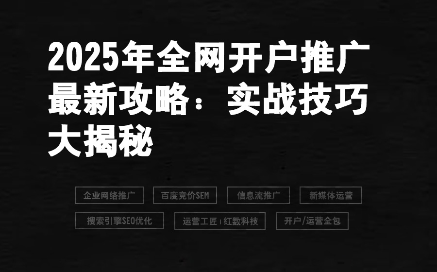 2025年全网开户推广最新攻略：实战技巧大揭秘