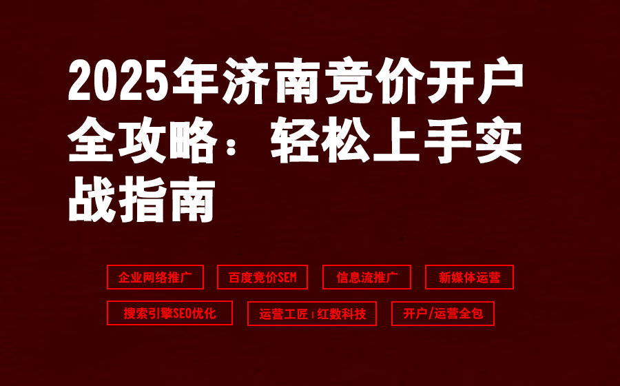 2025年济南竞价开户全攻略：轻松上手实战指南