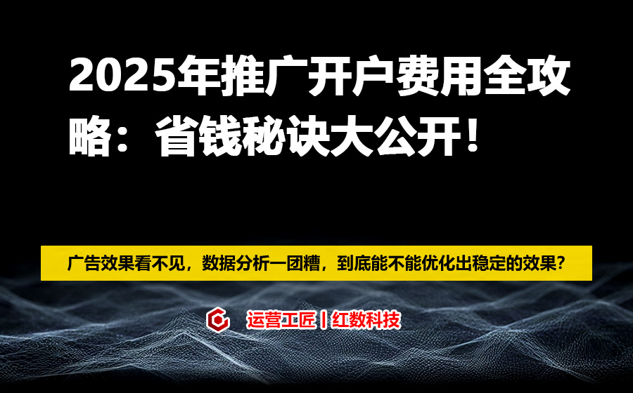 2025年推广开户费用全攻略：省钱秘诀大公开！