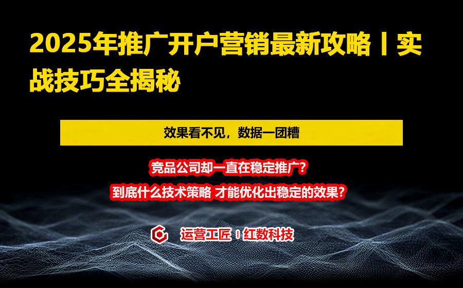 2025年推广开户营销最新攻略丨实战技巧全揭秘