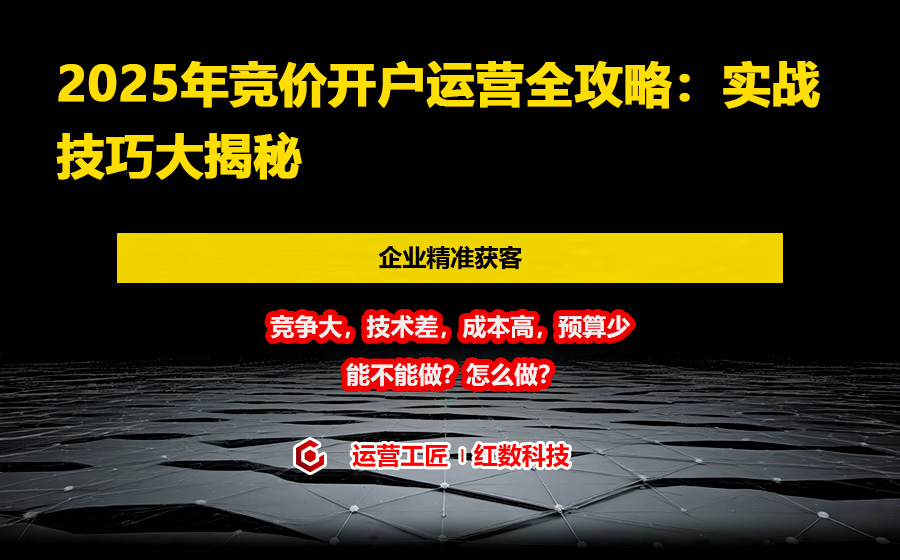2025年竞价开户运营全攻略：实战技巧大揭秘
