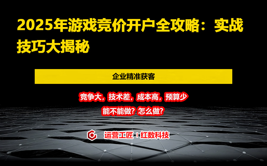 2025年游戏竞价开户全攻略：实战技巧大揭秘
