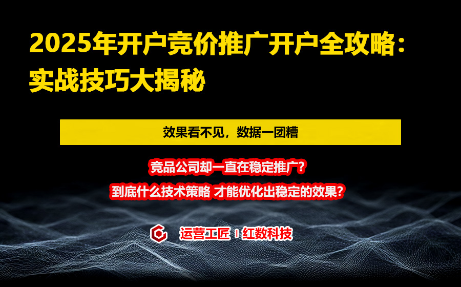 2025年开户竞价推广开户全攻略：实战技巧大揭秘