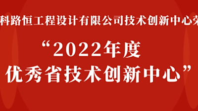 中科路恒工程设计有限公司荣获“2022年度优秀省技术创新中心”